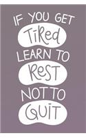 If You Get Tired Learn To Rest Not To Quit