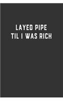 Layed Pipe Til I Was Rich