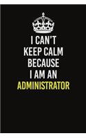 I Can&#65533;t Keep Calm Because I Am An Administrator
