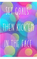 Set goals then kick'em in the face