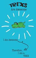Trex Are Awesome I Am Awesome There For I Am a Trex