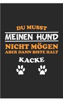 Du musst meinen Hund nicht mögen aber dann biste halt kacke: Tagebuch, Notizbuch, Notizheft - Geschenk-Idee für Hunde-Halter - Blanko - A5 - 120 Seiten