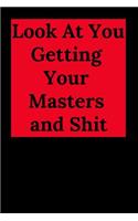 Look at You Getting Your Masters and Shit: Blank Lined Journal Collage Notebook, Gag Gift for Graduation, College, High School, Funny Congratulatory Diary for Your Favorite Graduate Students