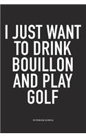 I Just Want to Drink Bouillon and Play Golf: A 6x9 Inch Matte Softcover Diary Notebook with 120 Blank Lined Pages and a Funny Golfing Cover Slogan