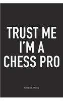 Trust Me I'm a Chess Pro: A 6x9 Inch Matte Softcover Notebook Diary with 120 Blank Lined Pages and a Funny Sports and Strategy Board Gaming Cover Slogan