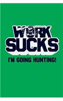 Work Sucks I'm Going Hunting: Great funny journal with a hunting theme.