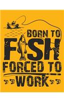 Born To Fish Forced To Work