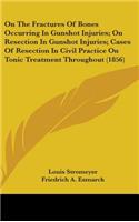 On The Fractures Of Bones Occurring In Gunshot Injuries; On Resection In Gunshot Injuries; Cases Of Resection In Civil Practice On Tonic Treatment Throughout (1856)