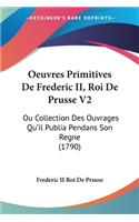 Oeuvres Primitives De Frederic II, Roi De Prusse V2