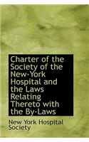 Charter of the Society of the New-York Hospital and the Laws Relating Thereto with the By-Laws