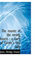 The Master of the Strong Hearts: A Story of Custer's Last Rally