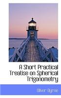 A Short Practical Treatise on Spherical Trigonometry