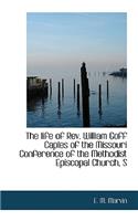 The Life of REV. William Goff Caples of the Missouri Conference of the Methodist Episcopal Church, S