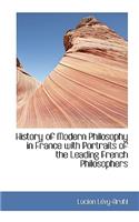 History of Modern Philosophy in France with Portraits of the Leading French Philosophers