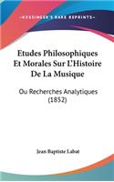 Etudes Philosophiques Et Morales Sur L'Histoire De La Musique