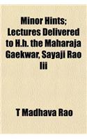 Minor Hints; Lectures Delivered to H.H. the Maharaja Gaekwar, Sayaji Rao III