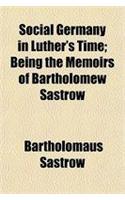 Social Germany in Luther's Time; Being the Memoirs of Bartholomew Sastrow
