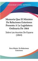 Memoria Que El Ministro De Relaciones Exteriores Presenta A La Legislatura Ordinaria De 1864