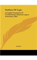 Outlines of Logic: An English Translation of Trendelenburg's Elementa Logices Aristoteleae (1881)(English)