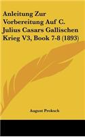 Anleitung Zur Vorbereitung Auf C. Julius Casars Gallischen Krieg V3, Book 7-8 (1893)
