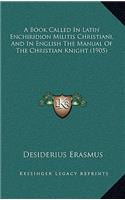 A Book Called In Latin Enchiridion Militis Christiani, And In English The Manual Of The Christian Knight (1905): (English)