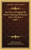 The Story Of England By Robert Manning Of Brunne, A.D. 1338, Part 1 (1887)