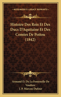 Histoire Des Rois Et Des Ducs D'Aquitaine Et Des Comtes De Poitou (1842)