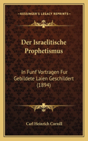 Israelitische Prophetismus: In Funf Vortragen Fur Gebildete Laien Geschildert (1894)