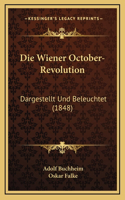 Die Wiener October-Revolution: Dargestellt Und Beleuchtet (1848)