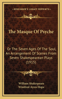 The Masque Of Psyche: Or The Seven Ages Of The Soul, An Arrangement Of Scenes From Seven Shakespearean Plays (1915)