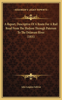 Report, Descriptive Of A Route For A Rail Road From The Hudson Through Paterson To The Delaware River (1831)