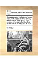 Observations on the Failure of Turnep Crops, with Proposals for a Remedy, Not Altogether New, Yet Not Fully Considered by Agricultural Writers. by the REV. H.P. Stacy, L.L.B. F.L.S.