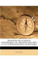 Messager Des Sciences Historiques, Ou, Archives Des Arts Et de La Bibliographie de Belgique