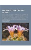 The Excellency of the Liturgy; In Four Discourses, Preached Before the University of Cambridge, in November, 1811. Also, University Sermons, Containin