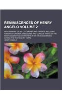 Reminiscences of Henry Angelo; With Memoirs of His Late Father and Friends, Including Numerous Original Anecdotes and Curious Traits of the Most Celeb