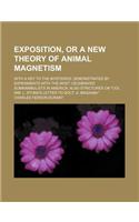 Exposition, or a New Theory of Animal Magnetism; With a Key to the Mysteries Demonstrated by Experiments with the Most Celebrated Somnambulists in America Also Strictures on 
