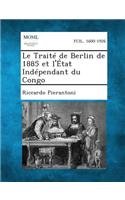 Le Traite de Berlin de 1885 Et L'Etat Independant Du Congo