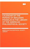 Calendar of the Papers of Benjamin Franklin in the Library of the American Philosophical Society