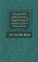 The New Practical Navigator: Being an Epitome of Navigation, Containing the Different Methods of Working the Lunar Observations, and All the Requisite Tables Used with the Nauti