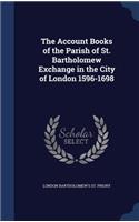 The Account Books of the Parish of St. Bartholomew Exchange in the City of London 1596-1698