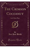 The Crimson Cocoanut: And Other Plays (Classic Reprint)