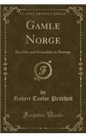 Gamle Norge: Rambles and Scrambles in Norway (Classic Reprint)