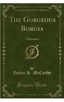 The Gorgeous Borgia: A Romance (Classic Reprint): A Romance (Classic Reprint)