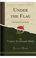 Under the Flag: And Somali Coast Stories (Classic Reprint)