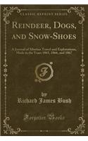 Reindeer, Dogs, and Snow-Shoes: A Journal of Siberian Travel and Explorations, Made in the Years 1865, 1866, and 1867 (Classic Reprint)