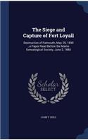 The Siege and Capture of Fort Loyall: Destruction of Falmouth, May 20, 1690, a Paper Read Before the Maine Genealogical Society, June 2, 1885