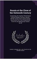 Russia at the Close of the Sixteenth Century: Comprising, the Treatise Of the Russe Common Wealth, by Giles Fletcher; and the Travels of Sir Jerome Horsey, now for the First Time Printed Entire 