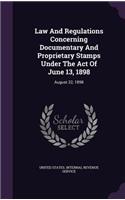 Law and Regulations Concerning Documentary and Proprietary Stamps Under the Act of June 13, 1898: August 22, 1898