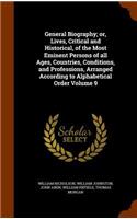 General Biography; or, Lives, Critical and Historical, of the Most Eminent Persons of all Ages, Countries, Conditions, and Professions, Arranged According to Alphabetical Order Volume 9