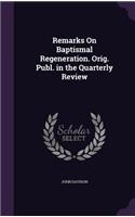 Remarks On Baptismal Regeneration. Orig. Publ. in the Quarterly Review: (English)